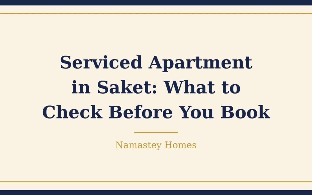Serviced Apartment in Saket: What to Check Before You Book